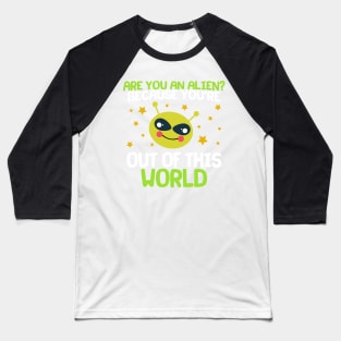 Are You An Alien? Because You're Out Of This World Baseball T-Shirt